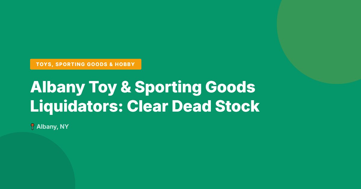 Albany Toy & Sporting Goods Liquidators: Clear Dead Stock
