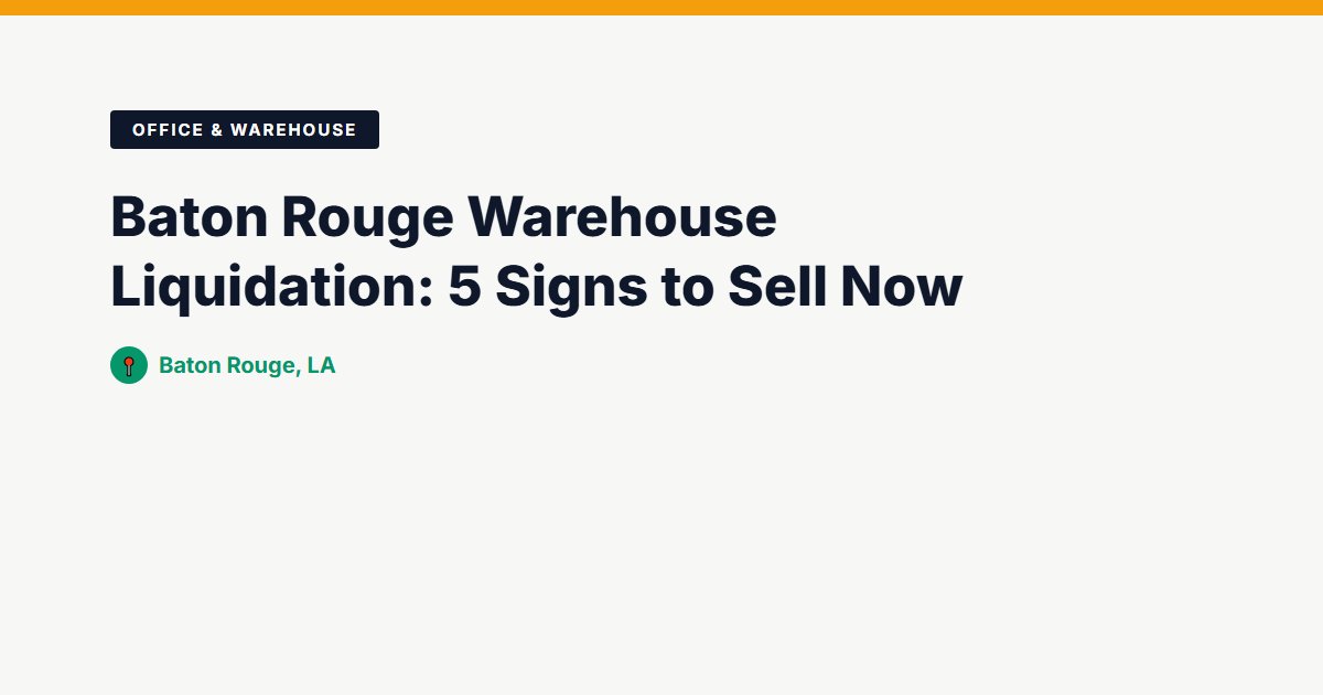 Baton Rouge Warehouse Liquidation: 5 Signs to Sell Now