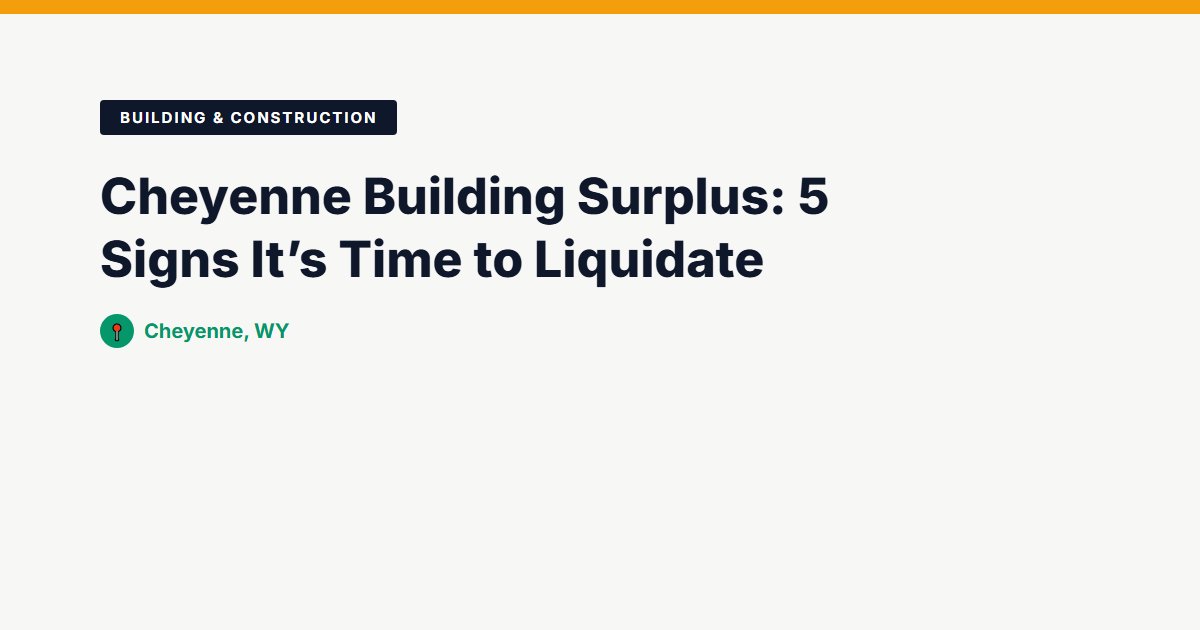 Cheyenne Building Surplus: 5 Signs It’s Time to Liquidate
