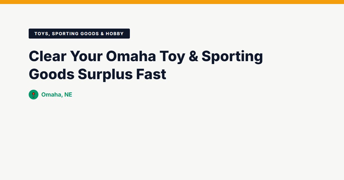 Clear Your Omaha Toy & Sporting Goods Surplus Fast