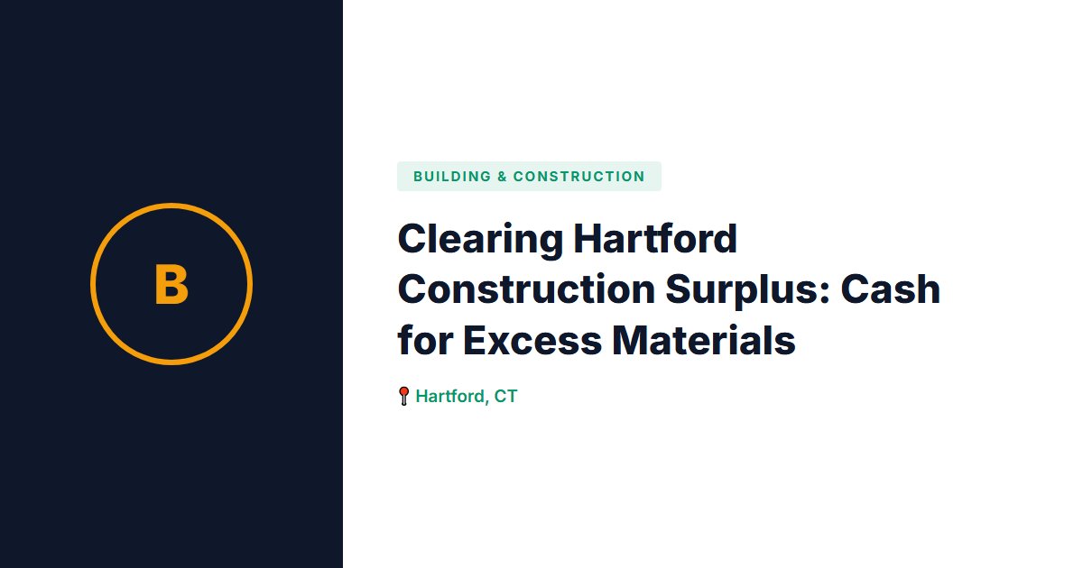 Clearing Hartford Construction Surplus: Cash for Excess Materials