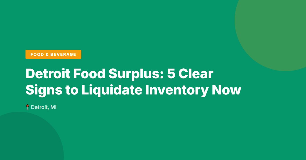 Detroit Food Surplus: 5 Clear Signs to Liquidate Inventory Now
