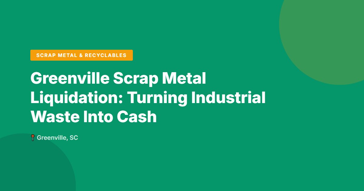 Greenville Scrap Metal Liquidation: Turning Industrial Waste Into Cash