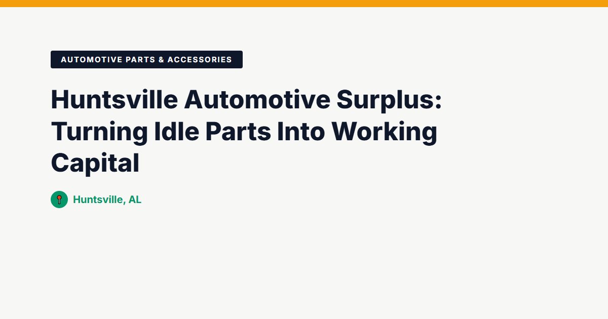 Huntsville Automotive Surplus: Turning Idle Parts Into Working Capital