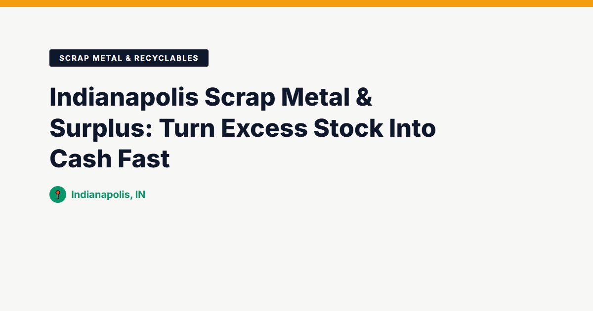 Indianapolis Scrap Metal & Surplus: Turn Excess Stock Into Cash Fast
