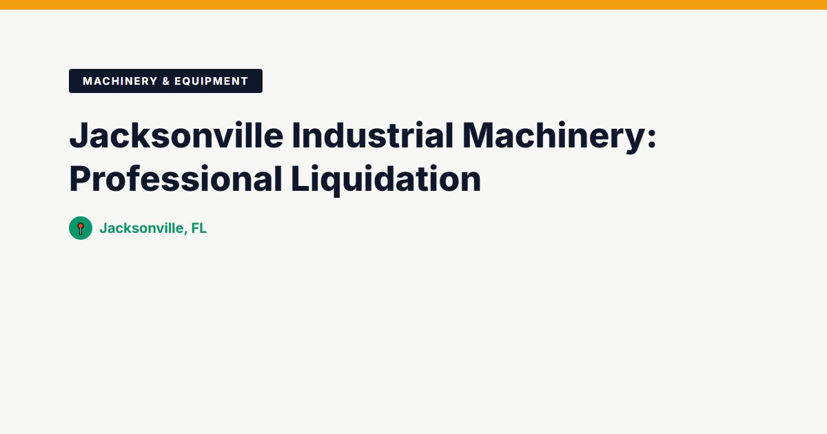 Jacksonville Industrial Machinery: Professional Liquidation