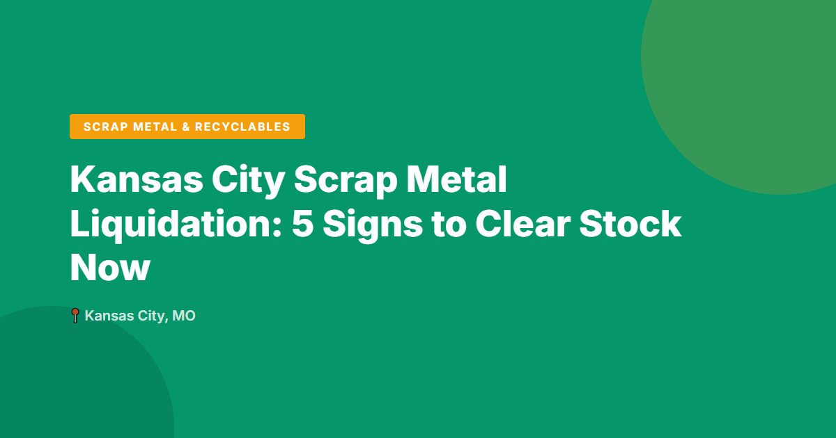 Kansas City Scrap Metal Liquidation: 5 Signs to Clear Stock Now