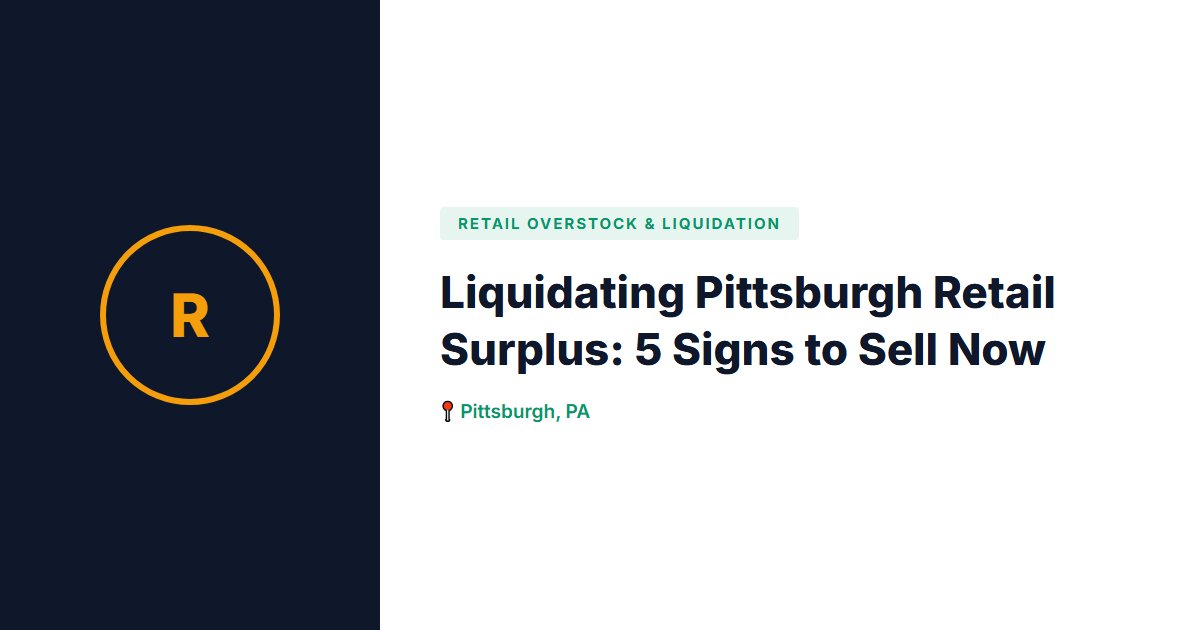 Liquidating Pittsburgh Retail Surplus: 5 Signs to Sell Now