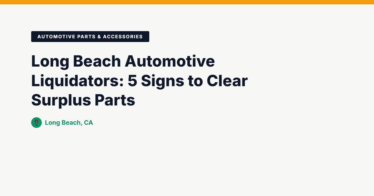 Long Beach Automotive Liquidators: 5 Signs to Clear Surplus Parts