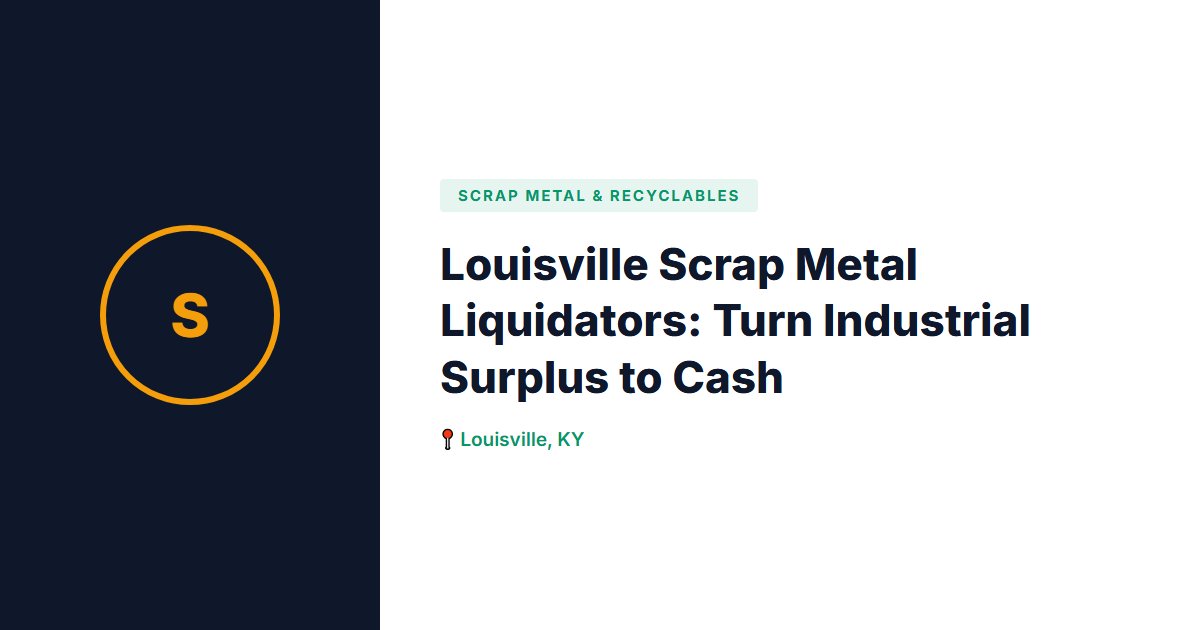 Louisville Scrap Metal Liquidators: Turn Industrial Surplus to Cash