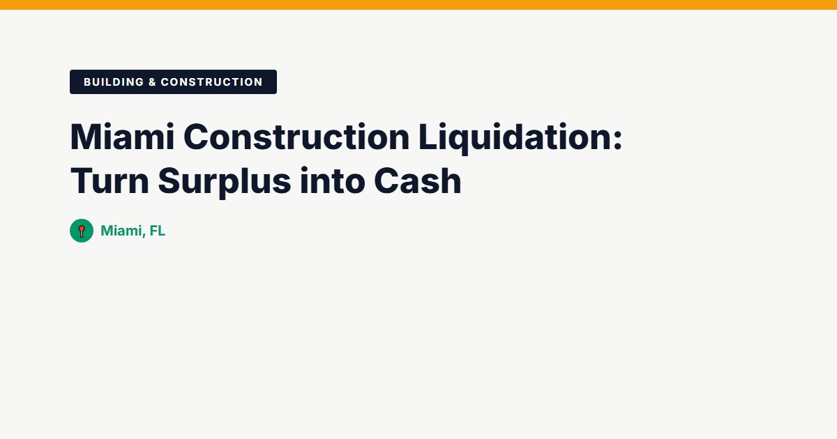 Miami Construction Liquidation: Turn Surplus into Cash