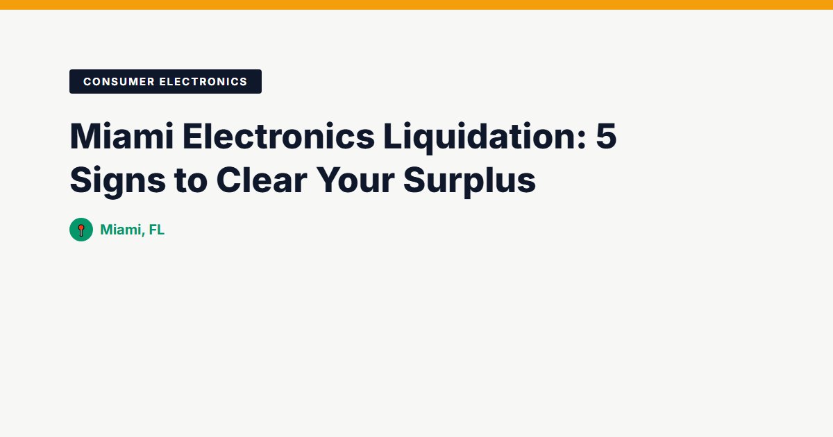 Miami Electronics Liquidation: 5 Signs to Clear Your Surplus