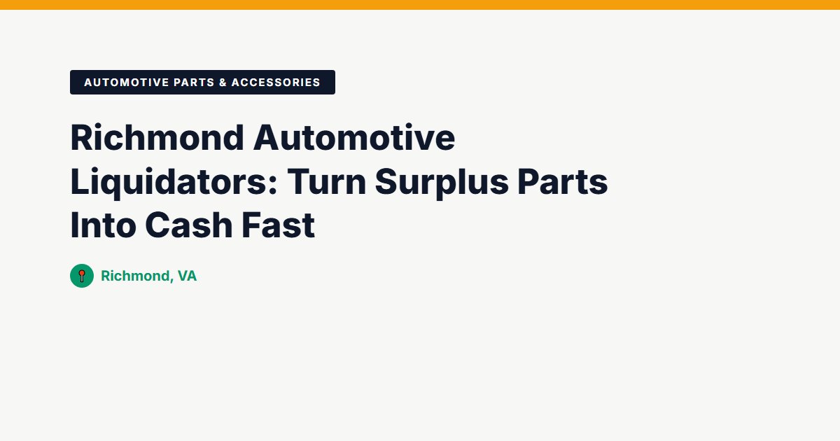 Richmond Automotive Liquidators: Turn Surplus Parts Into Cash Fast