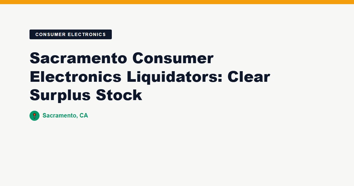 Sacramento Consumer Electronics Liquidators: Clear Surplus Stock