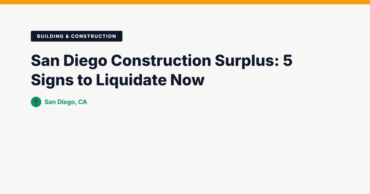 San Diego Construction Surplus: 5 Signs to Liquidate Now