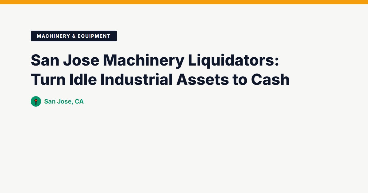 San Jose Machinery Liquidators: Turn Idle Industrial Assets to Cash