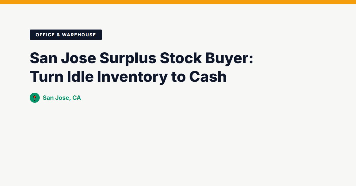 San Jose Surplus Stock Buyer: Turn Idle Inventory to Cash