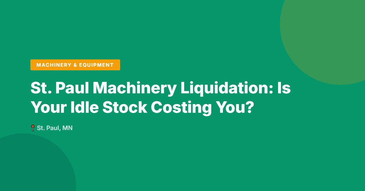 St. Paul Machinery Liquidation: Is Your Idle Stock Costing You?