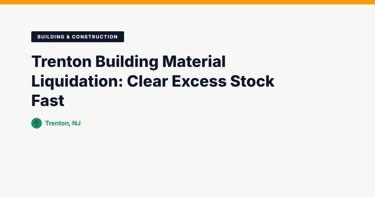 Trenton Building Material Liquidation: Clear Excess Stock Fast