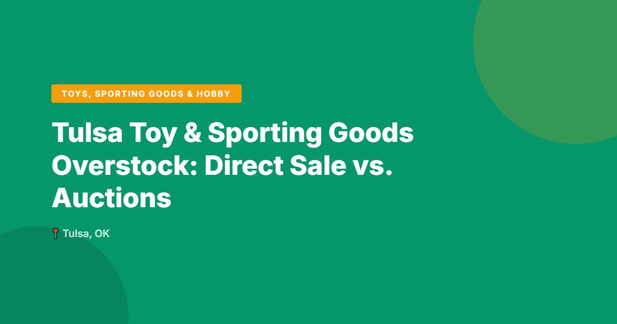 Tulsa Toy & Sporting Goods Overstock: Direct Sale vs. Auctions
